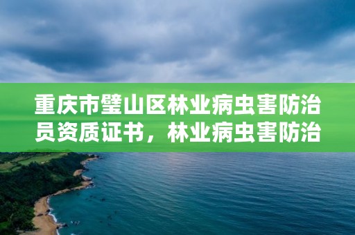 重庆市璧山区林业病虫害防治员资质证书,林业病虫害防治资质等级