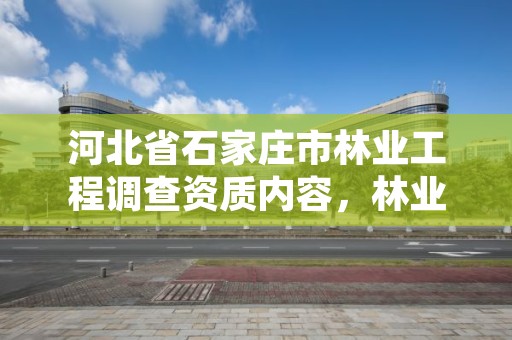 河北省石家庄市林业工程调查资质内容，林业调查资质办理