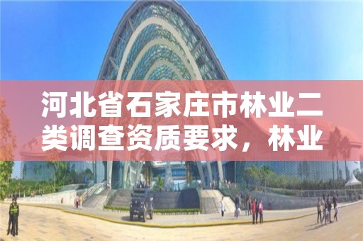 河北省石家庄市林业二类调查资质要求，林业二类调查时间