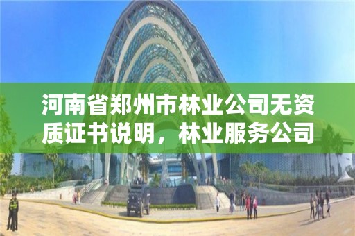 河南省郑州市林业公司无资质证书说明,林业服务公司资质