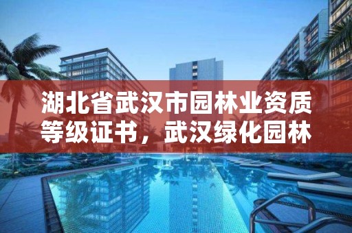 湖北省武汉市园林业资质等级证书，武汉绿化园林工程公司资质