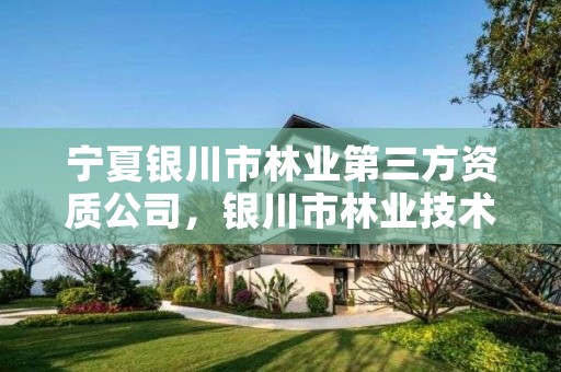 宁夏银川市林业第三方资质公司,银川市林业技术推广站