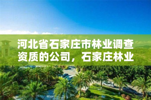河北省石家庄市林业调查资质的公司，石家庄林业管理员