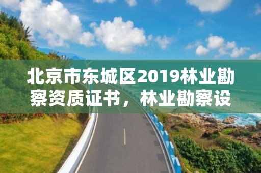 北京市东城区2019林业勘察资质证书，林业勘察设计资质业务范围