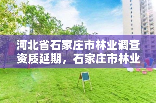 河北省石家庄市林业调查资质延期，石家庄市林业局办公室电话