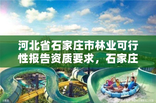 河北省石家庄市林业可行性报告资质要求,石家庄林业厅