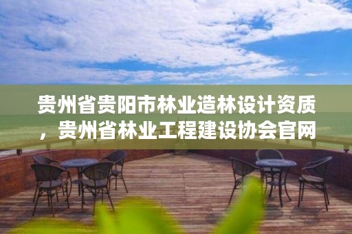 贵州省贵阳市林业造林设计资质,贵州省林业工程建设协会官网