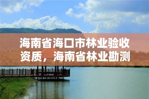海南省海口市林业验收资质,海南省林业勘测设计院