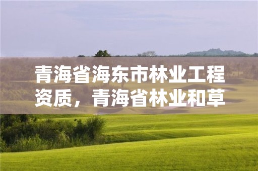 青海省海东市林业工程资质，青海省林业和草原项目服务中心