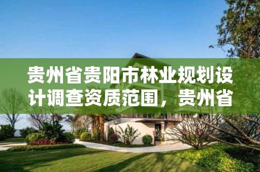 贵州省贵阳市林业规划设计调查资质范围,贵州省林业局调查规划院