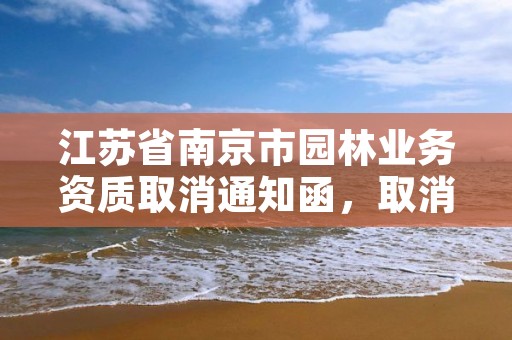 江苏省南京市园林业务资质取消通知函，取消园林工程资质 规定
