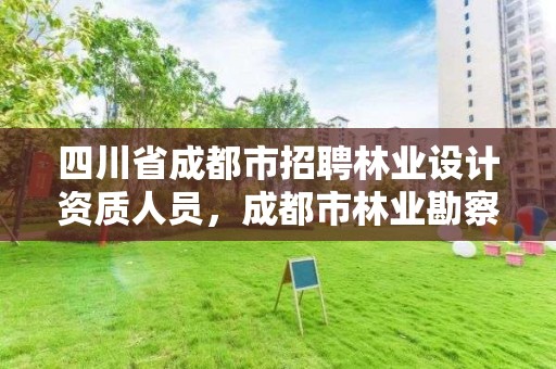 四川省成都市招聘林业设计资质人员,成都市林业勘察规划设计院