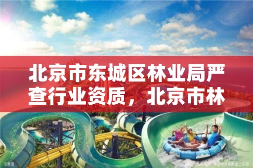 北京市东城区林业局严查行业资质,北京市林业局举报电话