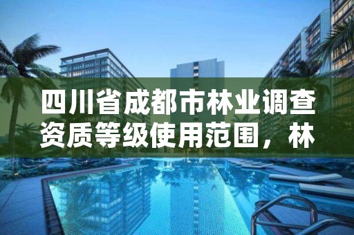 四川省成都市林业调查资质等级使用范围,林业调查资质查询