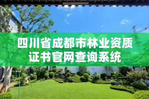 四川省成都市林业资质证书官网查询系统