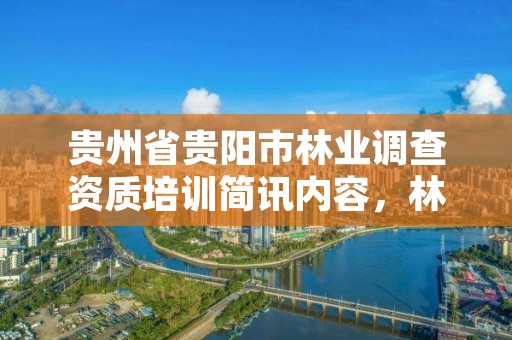 贵州省贵阳市林业调查资质培训简讯内容,林业调查协会