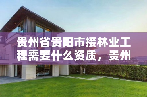 贵州省贵阳市接林业工程需要什么资质,贵州省林业局怎么样