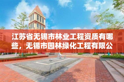 江苏省无锡市林业工程资质有哪些，无锡市园林绿化工程有限公司