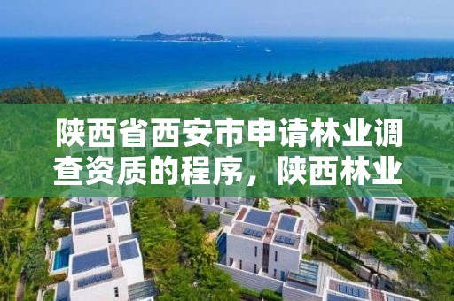 陕西省西安市申请林业调查资质的程序,陕西林业调查规划设计资质