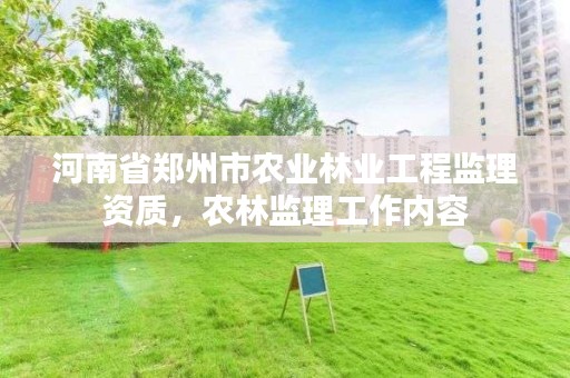 河南省郑州市农业林业工程监理资质,农林监理工作内容