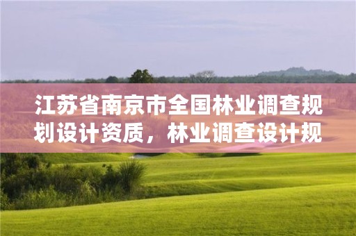 江苏省南京市全国林业调查规划设计资质，林业调查设计规划资质管理规定告