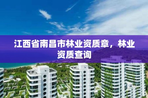 江西省南昌市林业资质章,林业资质查询