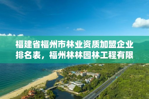 福建省福州市林业资质加盟企业排名表，福州林林园林工程有限公司