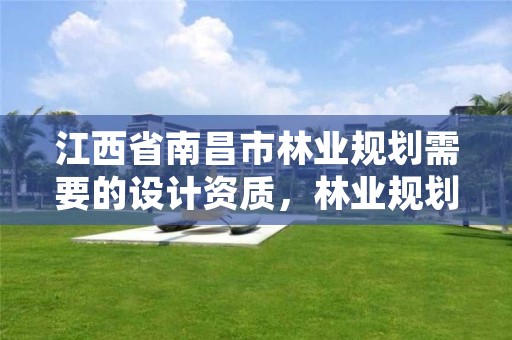 江西省南昌市林业规划需要的设计资质,林业规划设计公司有前景吗