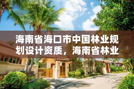 海南省海口市中国林业规划设计资质,海南省林业调查规划院