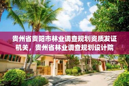 贵州省贵阳市林业调查规划资质发证机关，贵州省林业调查规划设计院