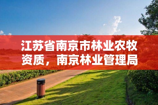 江苏省南京市林业农牧资质，南京林业管理局
