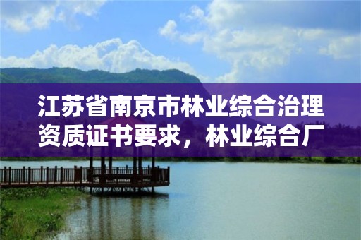 江苏省南京市林业综合治理资质证书要求，林业综合厂