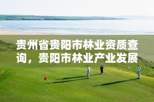 贵州省贵阳市林业资质查询,贵阳市林业产业发展中心