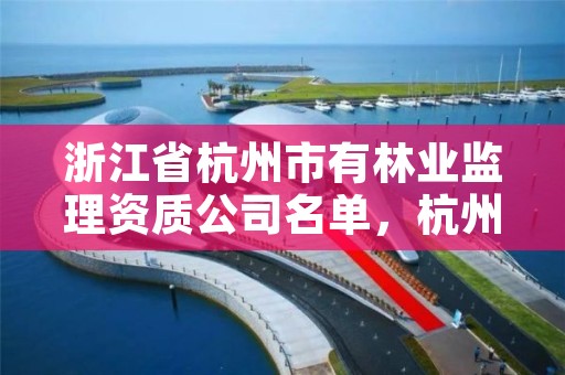 浙江省杭州市有林业监理资质公司名单,杭州林业部门