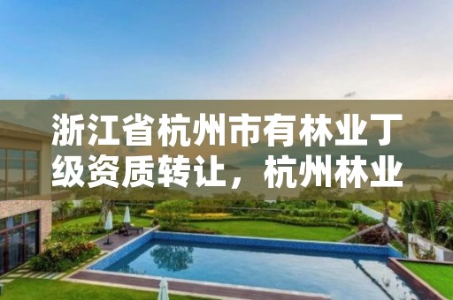 浙江省杭州市有林业丁级资质转让,杭州林业设计院