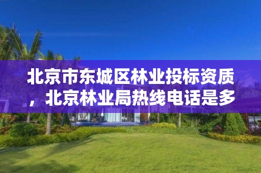 北京市东城区林业投标资质，北京林业局热线电话是多少