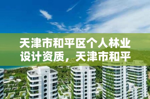 天津市和平区个人林业设计资质,天津市和平区个人林业设计资质公示