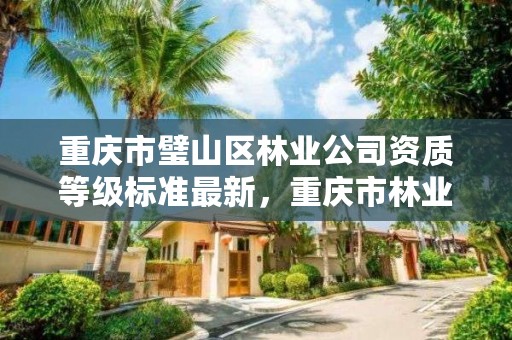重庆市璧山区林业公司资质等级标准最新,重庆市林业开发投资有限责任