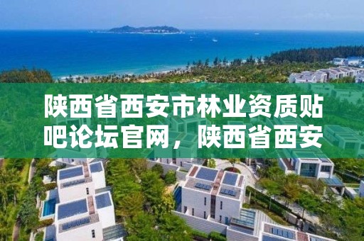 陕西省西安市林业资质贴吧论坛官网,陕西省西安市林业厅