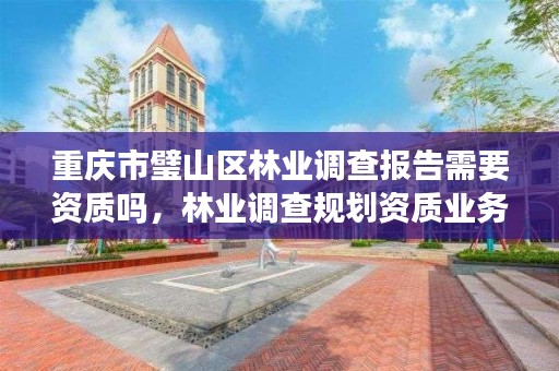 重庆市璧山区林业调查报告需要资质吗,林业调查规划资质业务范围