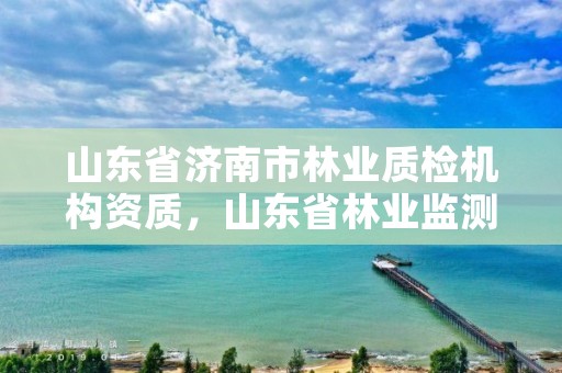 山东省济南市林业质检机构资质,山东省林业监测规划院