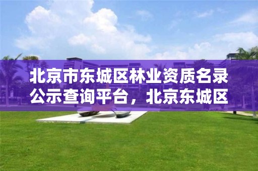 北京市东城区林业资质名录公示查询平台，北京东城区林业局