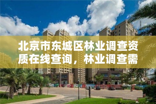 北京市东城区林业调查资质在线查询，林业调查需要什么资质