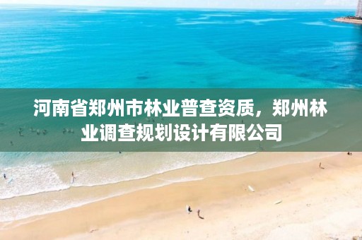 河南省郑州市林业普查资质,郑州林业调查规划设计有限公司