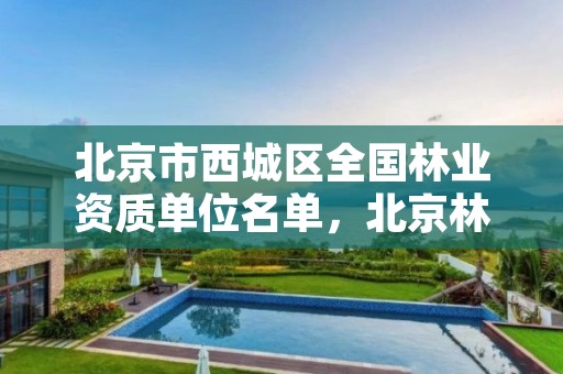 北京市西城区全国林业资质单位名单，北京林业局咨询电话