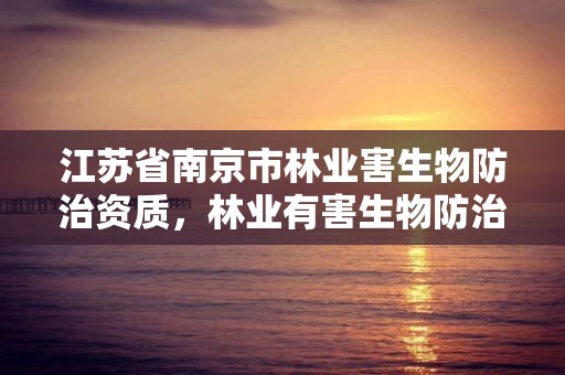 江苏省南京市林业害生物防治资质,林业有害生物防治资质管理工作通知