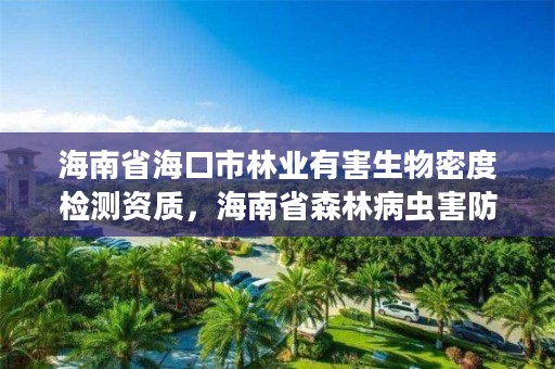 海南省海口市林业有害生物密度检测资质,海南省森林病虫害防治检疫站