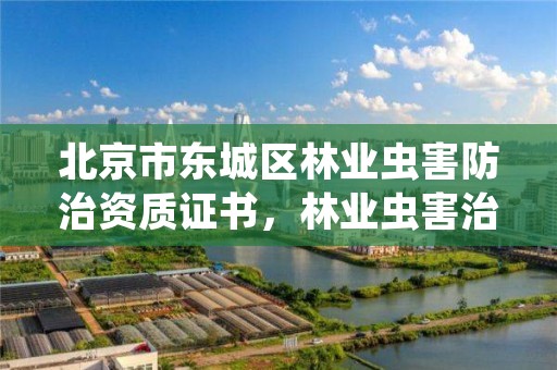 北京市东城区林业虫害防治资质证书，林业虫害治理公司