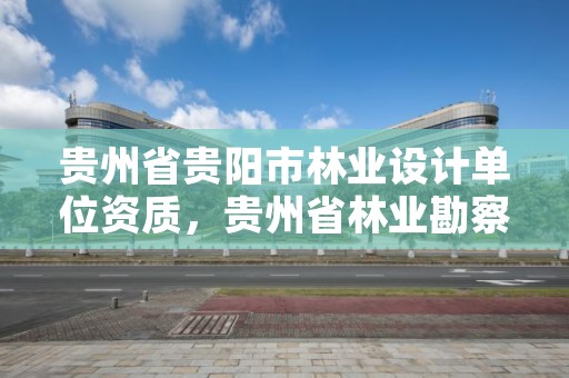 贵州省贵阳市林业设计单位资质,贵州省林业勘察设计院地址