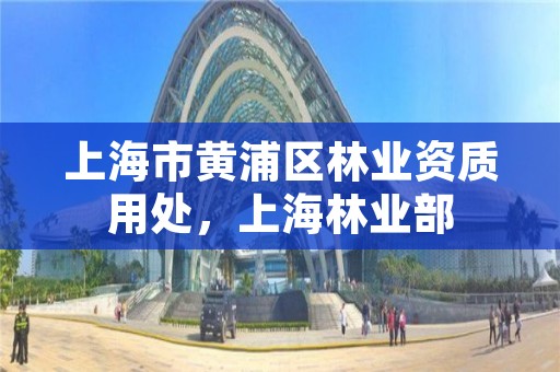 上海市黄浦区林业资质用处,上海林业部